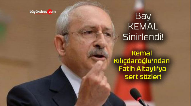 Kemal Kılıçdaroğlu’ndan Fatih Altaylı’ya sert sözler!