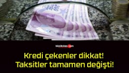 Kredi çekenler dikkat! Taksitler tamamen değişti!