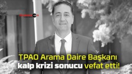 TPAO Arama Daire Başkanı kalp krizi sonucu vefat etti!