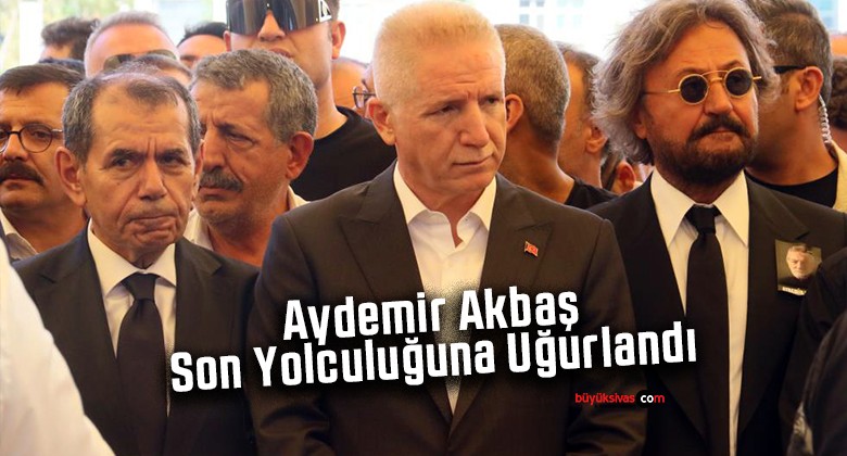 Aydemir Akbaş son yolculuğuna uğurlandı