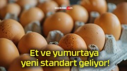 Et ve yumurtaya yeni standart geliyor!