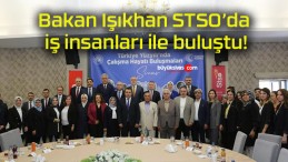 Bakan Işıkhan STSO’da iş insanları ile buluştu!