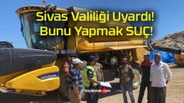 Sivas Valiliği Uyardı! Bunu Yapmak SUÇ!