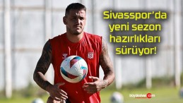 Sivasspor’da yeni sezon hazırlıkları sürüyor!