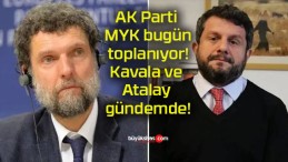 AK Parti MYK bugün toplanıyor! Kavala ve Atalay gündemde!