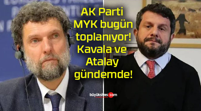 AK Parti MYK bugün toplanıyor! Kavala ve Atalay gündemde!