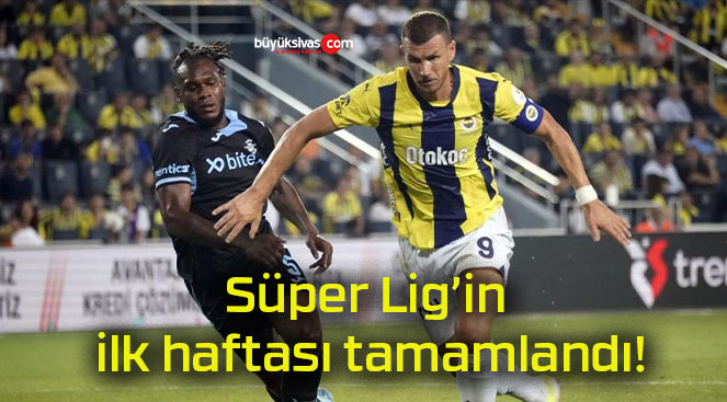 Süper Lig’in ilk haftası tamamlandı!