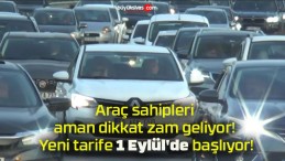 Araç sahipleri aman dikkat zam geliyor! Yeni tarife 1 Eylül’de başlıyor!