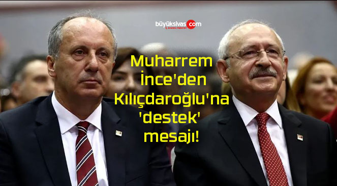 Muharrem İnce’den Kılıçdaroğlu’na ‘destek’ mesajı!