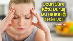 Uzun Süre Kötü Duruş Bu Hastalığı Tetikliyor!