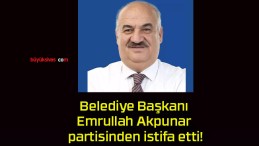 Belediye Başkanı Emrullah Akpunar partisinden istifa etti!