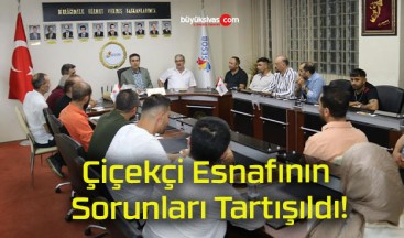 Çiçekçi Esnafının Sorunları Tartışıldı!