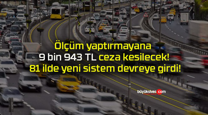 Ölçüm yaptırmayana 9 bin 943 TL ceza kesilecek! 81 ilde yeni sistem devreye girdi!