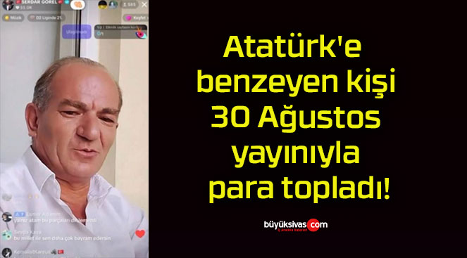 Atatürk’e benzeyen kişi 30 Ağustos yayınıyla para topladı!