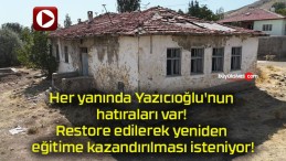 Her yanında Yazıcıoğlu’nun hatıraları var! Restore edilerek yeniden eğitime kazandırılması isteniyor!