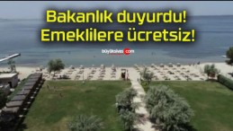 Bakanlık duyurdu! Emeklilere ücretsiz!