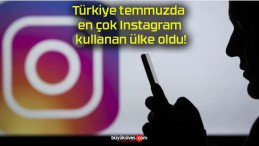 Türkiye temmuzda en çok Instagram kullanan ülke oldu!