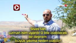 Sivas’tan uzman isim uyardı! O ilde olabilecek bir deprem büyük yıkıma neden olabilir!