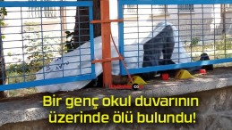 Bir genç okul duvarının üzerinde ölü bulundu!