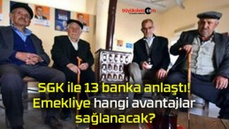 SGK ile 13 banka anlaştı! Emekliye hangi avantajlar sağlanacak?