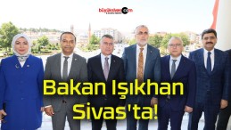 Bakan Işıkhan Sivas’ta!