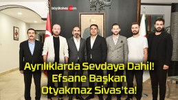 Ayrılıklarda Sevdaya Dahil! Efsane Başkan Otyakmaz Sivas’ta!