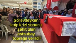 Görevdeyken kalp krizi sonucu şehit olan astsubay toprağa verildi!