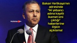 Bakan Yerlikaya’nın adresinde “iki yabancı adına kayıtlı ikamet izni çıktığı” haberlerine ilişkin açıklama!