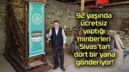 92 yaşında ücretsiz yaptığı minberleri Sivas’tan dört bir yana gönderiyor!