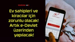 Ev sahipleri ve kiracılar için zorunlu olacak! Artık e-Devlet üzerinden yapılacak!