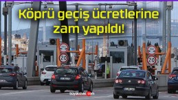 Köprü geçiş ücretlerine zam yapıldı!