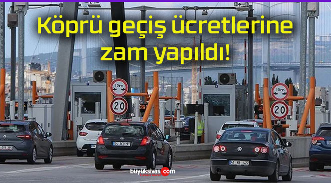 Köprü geçiş ücretlerine zam yapıldı!