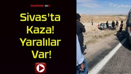 Sivas’ta Kaza! Yaralılar Var!