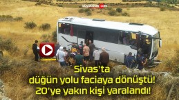 Sivas’ta düğün yolu faciaya dönüştü! 20’ye yakın kişi yaralandı!