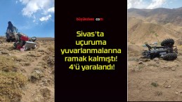 Sivas’ta uçuruma yuvarlanmalarına ramak kalmıştı! 4’ü yaralandı!