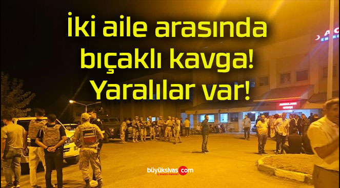 İki aile arasında bıçaklı kavga! Yaralılar var!