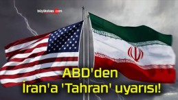 ABD’den İran’a ‘Tahran’ uyarısı!