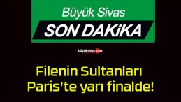 Filenin Sultanları Paris’te yarı finalde!