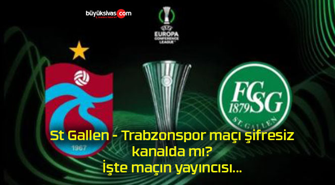 St Gallen – Trabzonspor maçı şifresiz kanalda mı? İşte maçın yayıncısı…