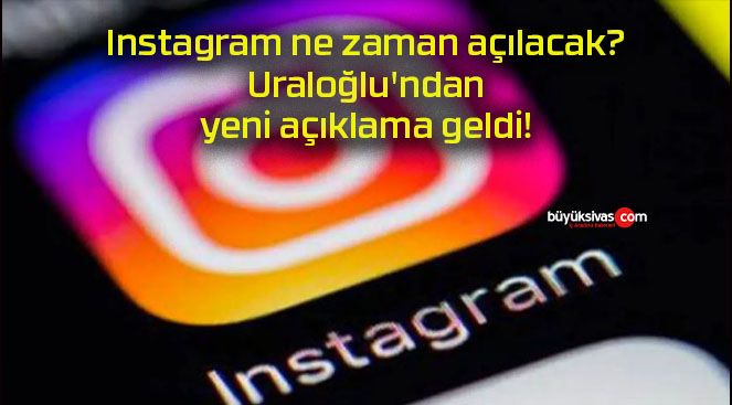 Instagram ne zaman açılacak? Uraloğlu’ndan yeni açıklama geldi!