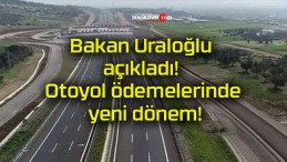 Bakan Uraloğlu açıkladı! Otoyol ödemelerinde yeni dönem!