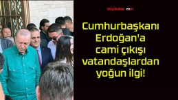 Cumhurbaşkanı Erdoğan’a cami çıkışı vatandaşlardan yoğun ilgi!