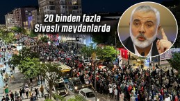 20 binden fazla Sivaslı Haniye ve Filistin için meydanlarda