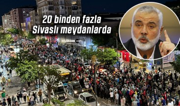 20 binden fazla Sivaslı Haniye ve Filistin için meydanlarda