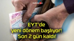 EYT’de yeni dönem başlıyor! Son 2 gün kaldı!