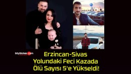 Erzincan-Sivas Yolundaki Feci Kazada Ölü Sayısı 5’e Yükseldi!