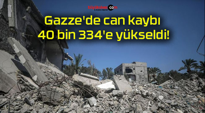 Gazze’de can kaybı 40 bin 334’e yükseldi!