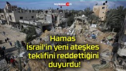 Hamas İsrail’in yeni ateşkes teklifini reddettiğini duyurdu!