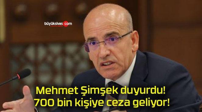 Mehmet Şimşek duyurdu! 700 bin kişiye ceza geliyor!