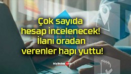 Çok sayıda hesap incelenecek! İlanı oradan verenler hapı yuttu!